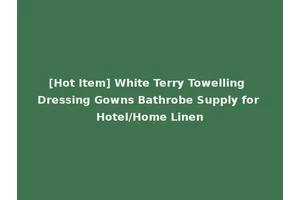 [Hot Item] White Terry Towelling Dressing Gowns Bathrobe Supply for Hotel/Home Linen