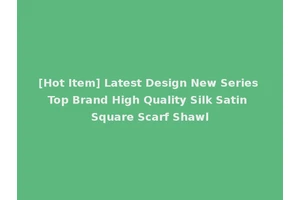 [Hot Item] Latest Design New Series Top Brand High Quality Silk Satin Square Scarf Shawl