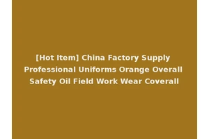 [Hot Item] China Factory Supply Professional Uniforms Orange Overall Safety Oil Field Work Wear Coverall