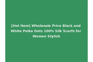 [Hot Item] Wholesale Price Black and White Polka Dots 100% Silk Scarfs for Women Stylish