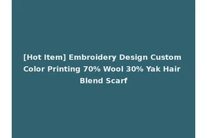 [Hot Item] Embroidery Design Custom Color Printing 70% Wool 30% Yak Hair Blend Scarf