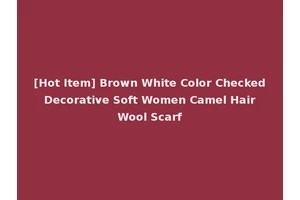 [Hot Item] Brown White Color Checked Decorative Soft Women Camel Hair Wool Scarf