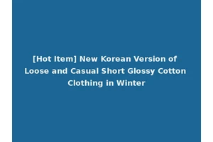 [Hot Item] New Korean Version of Loose and Casual Short Glossy Cotton Clothing in Winter