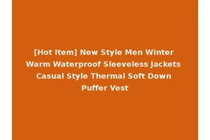[Hot Item] New Style Men Winter Warm Waterproof Sleeveless Jackets Casual Style Thermal Soft Down Puffer Vest