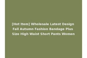 [Hot Item] Wholesale Latest Design Fall Autumn Fashion Bandage Plus Size High Waist Short Pants Women