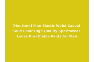 [Hot Item] Men Elastic Waist Casual Solid Color High Quality Sportswear Loose Breathable Pants for Men