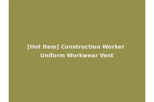 [Hot Item] Construction Worker Uniform Workwear Vest