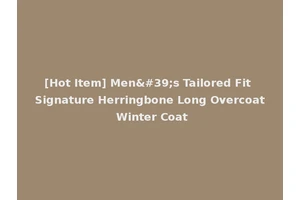 [Hot Item] Men's Tailored Fit Signature Herringbone Long Overcoat Winter Coat