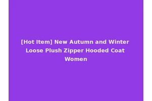 [Hot Item] New Autumn and Winter Loose Plush Zipper Hooded Coat Women