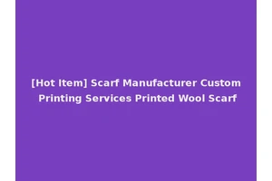 [Hot Item] Scarf Manufacturer Custom Printing Services Printed Wool Scarf