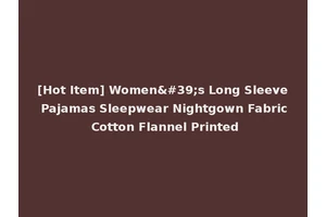 [Hot Item] Women's Long Sleeve Pajamas Sleepwear Nightgown Fabric Cotton Flannel Printed