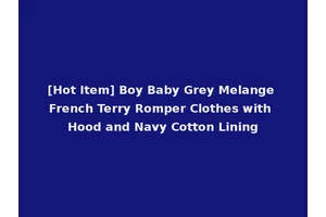 [Hot Item] Boy Baby Grey Melange French Terry Romper Clothes with Hood and Navy Cotton Lining