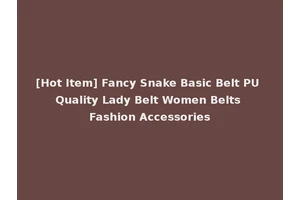 [Hot Item] Fancy Snake Basic Belt PU Quality Lady Belt Women Belts Fashion Accessories