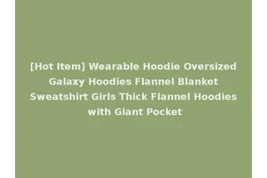 [Hot Item] Wearable Hoodie Oversized Galaxy Hoodies Flannel Blanket Sweatshirt Girls Thick Flannel Hoodies with Giant Pocket