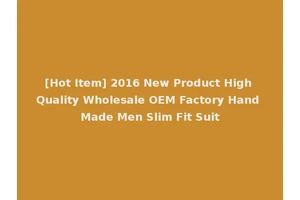 [Hot Item] 2016 New Product High Quality Wholesale OEM Factory Hand Made Men Slim Fit Suit