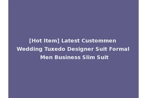 [Hot Item] Latest Custommen Wedding Tuxedo Designer Suit Formal Men Business Slim Suit