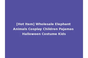 [Hot Item] Wholesale Elephant Animals Cosplay Children Pajamas Halloween Costume Kids