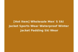 [Hot Item] Wholesale Men′ S Ski Jacket Sports Wear Waterproof Winter Jacket Padding Ski Wear
