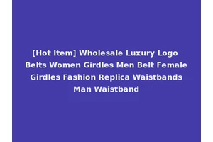 [Hot Item] Wholesale Luxury Logo Belts Women Girdles Men Belt Female Girdles Fashion Replica Waistbands Man Waistband