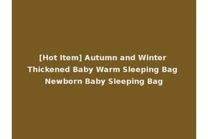 [Hot Item] Autumn and Winter Thickened Baby Warm Sleeping Bag Newborn Baby Sleeping Bag