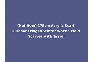 [Hot Item] 175cm Acrylic Scarf Outdoor Fringed Winter Woven Plaid Scarves with Tassel