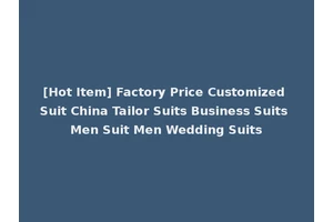 [Hot Item] Factory Price Customized Suit China Tailor Suits Business Suits Men Suit Men Wedding Suits
