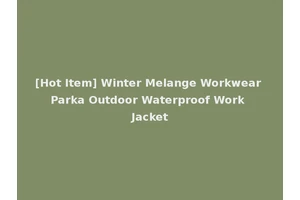 [Hot Item] Winter Melange Workwear Parka Outdoor Waterproof Work Jacket