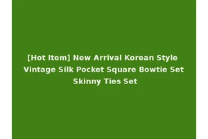 [Hot Item] New Arrival Korean Style Vintage Silk Pocket Square Bowtie Set Skinny Ties Set