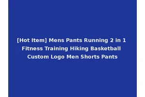 [Hot Item] Mens Pants Running 2 in 1 Fitness Training Hiking Basketball Custom Logo Men Shorts Pants