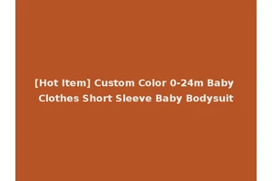 [Hot Item] Custom Color 0-24m Baby Clothes Short Sleeve Baby Bodysuit