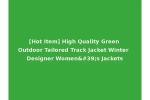 [Hot Item] High Quality Green Outdoor Tailored Track Jacket Winter Designer Women's Jackets