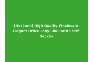 [Hot Item] High Quality Wholesale Elegant Office Lady Silk Satin Scarf Necktie