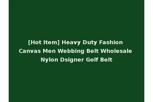 [Hot Item] Heavy Duty Fashion Canvas Men Webbing Belt Wholesale Nylon Dsigner Golf Belt