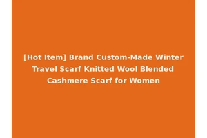 [Hot Item] Brand Custom-Made Winter Travel Scarf Knitted Wool Blended Cashmere Scarf for Women