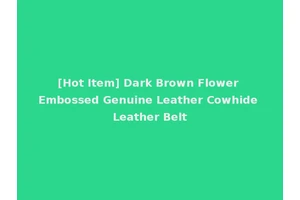 [Hot Item] Dark Brown Flower Embossed Genuine Leather Cowhide Leather Belt