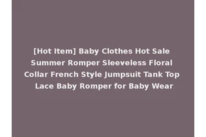 [Hot Item] Baby Clothes Hot Sale Summer Romper Sleeveless Floral Collar French Style Jumpsuit Tank Top Lace Baby Romper for Baby Wear