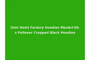 [Hot Item] Factory Hoodies Men's Pullover Cropped Black Hoodies
