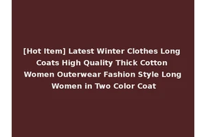 [Hot Item] Latest Winter Clothes Long Coats High Quality Thick Cotton Women Outerwear Fashion Style Long Women in Two Color Coat