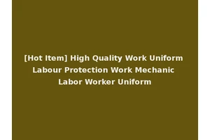 [Hot Item] High Quality Work Uniform Labour Protection Work Mechanic Labor Worker Uniform
