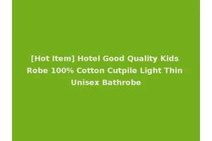 [Hot Item] Hotel Good Quality Kids Robe 100% Cotton Cutpile Light Thin Unisex Bathrobe