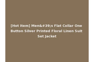 [Hot Item] Men's Flat Collar One Button Silver Printed Floral Linen Suit Set Jacket