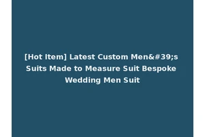 [Hot Item] Latest Custom Men's Suits Made to Measure Suit Bespoke Wedding Men Suit