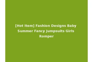 [Hot Item] Fashion Designs Baby Summer Fancy Jumpsuits Girls Romper