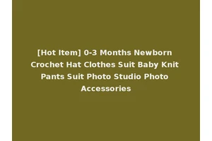 [Hot Item] 0-3 Months Newborn Crochet Hat Clothes Suit Baby Knit Pants Suit Photo Studio Photo Accessories
