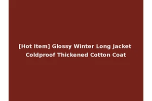 [Hot Item] Glossy Winter Long Jacket Coldproof Thickened Cotton Coat