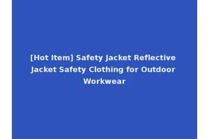 [Hot Item] Safety Jacket Reflective Jacket Safety Clothing for Outdoor Workwear