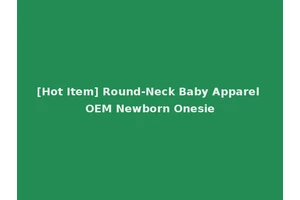 [Hot Item] Round-Neck Baby Apparel OEM Newborn Onesie