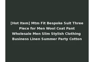 [Hot Item] Mtm Fit Bespoke Suit Three Piece for Men Wool Coat Pant Wholesale Men Slim Stylish Clothing Business Linen Summer Party Cotton