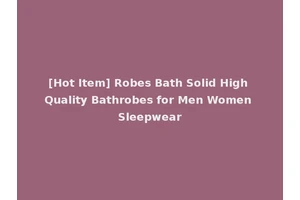 [Hot Item] Robes Bath Solid High Quality Bathrobes for Men Women Sleepwear