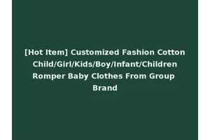 [Hot Item] Customized Fashion Cotton Child/Girl/Kids/Boy/Infant/Children Romper Baby Clothes From Group Brand